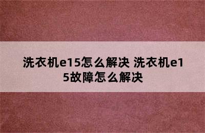 洗衣机e15怎么解决 洗衣机e15故障怎么解决